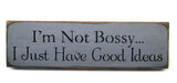 I'm Not Bossy I Just Have Good Ideas, Funny Wooden Sign