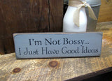 I'm Not Bossy I Just Have Good Ideas, Funny Wooden Sign