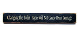 Changing The Toilet Paper Does Not Cause Brain Damage, Wooden Funny Sign