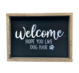 Welcome...Hope You Like Dog Hair, Funny Dog Decor