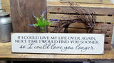 If I Could Live My Life Over I Would Meet You Sooner So I Could Love You Longer