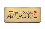When In Doubt Add More Wine, Wooden Wine Sign.