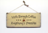 Wooden Coffee Sign, With Enough Coffee Anything Is Possible