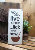 You Only Live Once...Lick The Bowl, Funny Wooden Sign