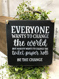 Funny Bathroom Sign, Everyone Wants To Change The World, Toilet Paper Quote