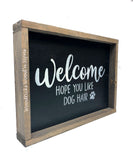 Welcome...Hope You Like Dog Hair, Funny Dog Decor