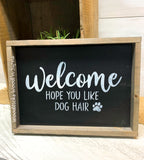 Welcome...Hope You Like Dog Hair, Funny Dog Decor