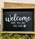 Welcome...Hope You Like Dog Hair, Funny Dog Decor