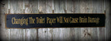 Changing The Toilet Paper Does Not Cause Brain Damage, Wooden Funny Sign