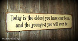 Today Is The Oldest You Have Ever Been, Wooden Sign For Birthday Gift