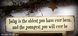 Today Is The Oldest You Have Ever Been, Wooden Sign For Birthday Gift