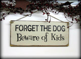 Forget The Dog Beware Of The Kids, Funny Wooden Sign