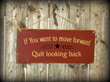 Inspirational Sign, If You Want To Move Forward Quit Looking Back.