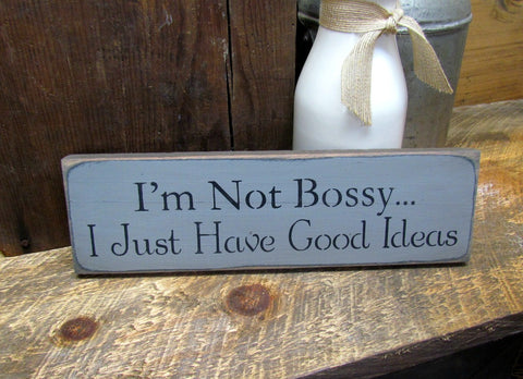 I'm Not Bossy I Just Have Good Ideas, Funny Wooden Sign