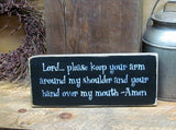 Lord Please Keep Your Arm Around My Shoulder And Your Hand Over My Mouth-Amen