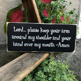 Lord Please Keep Your Arm Around My Shoulder And Your Hand Over My Mouth-Amen