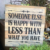 Someone Else Is Happy With Less Than You Have, Wooden Sign Saying