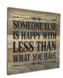 Someone Else Is Happy With Less Than You Have, Wooden Sign Saying